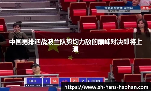 中国男排迎战波兰队势均力敌的巅峰对决即将上演